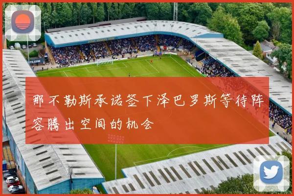 那不勒斯承诺签下泽巴罗斯等待阵容腾出空间的机会