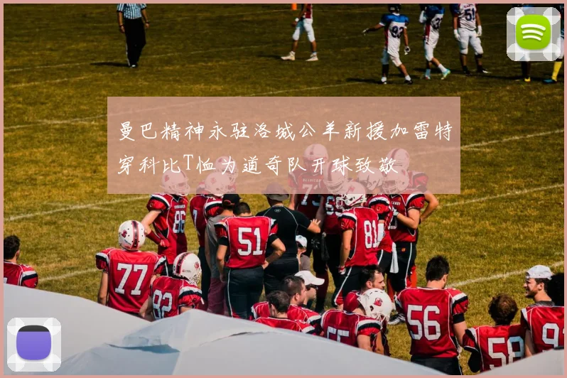 曼巴精神永驻洛城公羊新援加雷特穿科比T恤为道奇队开球致敬