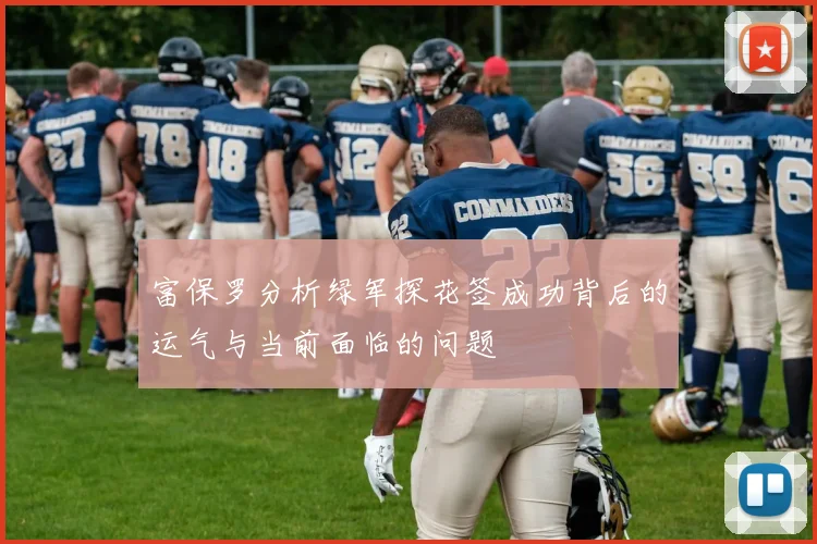 富保罗分析绿军探花签成功背后的运气与当前面临的问题