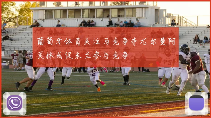 葡萄牙体育关注马竞争夺尤尔曼阿莫林或促米兰参与竞争