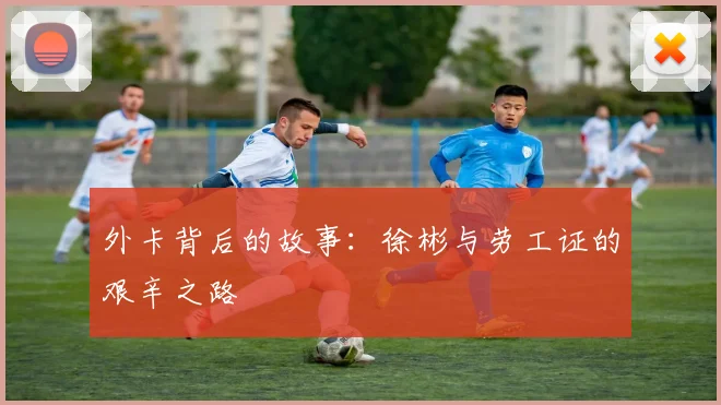 外卡背后的故事：徐彬与劳工证的艰辛之路